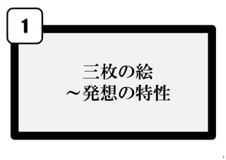 1
三枚の絵
～発想の特性
5
 