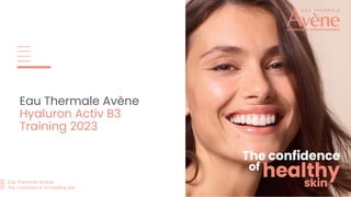 Eau Thermale Avène
The confidence of healthy skin
Eau Thermale Avène
Hyaluron Activ B3
Training 2023
 