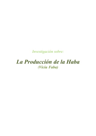 Investigación sobre:
La Producción de la Haba
(Vicia Faba)
 
