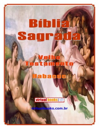 Bíblia
Sagrada
   Velho
Testamento

 Habacuc




 virtualbooks.com.br



          1
 