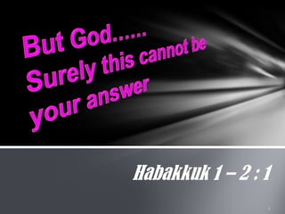 Habakkuk 1 – 2 : 1
 