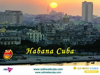 Habana Cuba www.soltravelcuba.com www.solmeliacuba.com 