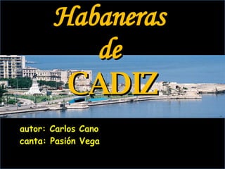 Habaneras de CADIZ autor: Carlos Cano canta: Pasión Vega  