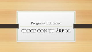 Programa Educativo
CRECE CON TU ÁRBOL
 