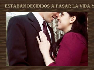 Estaban decididos a pasar la vida y
 