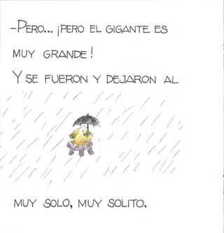 -Pero... ¡pero el gigante es
muy grande!
y se fueron y dejaron al
MUY SOLO, MUY SÓLITO.
 