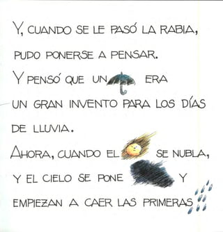 Y CUANDO SE LE PASÓ LA RABIA,
PUPO PONERSE A PEN5AR.
Y PENSÓ QUE UNJÉ& ERA
UN GRAN INVENTO PARA LOS DÍAS
DE LLUVIA.
Ahora, cuando el§¿P se nubla,
Y EL CIELO SE PONE
EMPIEZAN A CAER LAS PRIMERAS
 