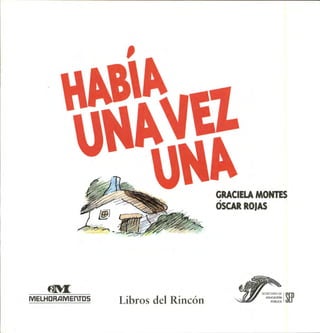 GRACIELA MONTES
ÓSCAR ROJAS
MELHDR/1MErrD5 Libros del Rincón
SECRETARIA DE
EDUCACIÓN
PUBUCA SEP
 