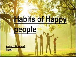 Habits of Happy
people
14-Ntu1241 Muneeb
Kiyani
 