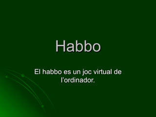 Habbo El habbo es un joc virtual de l’ordinador. 