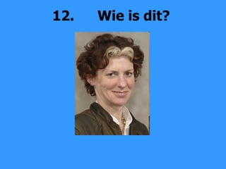 12. Wie is dit? 