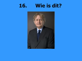 16. Wie is dit? 