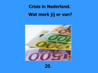 Crisis in Nederland.  Wat merk jij er van? 20. 