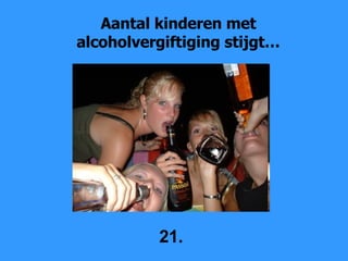 Aantal kinderen met alcoholvergiftiging stijgt… 21. 