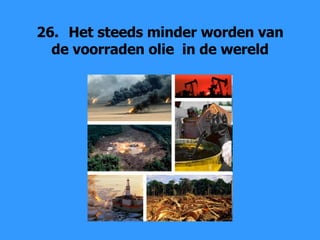 26. Het steeds minder worden van de voorraden olie  in de wereld 