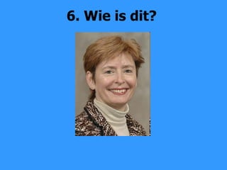 6. Wie is dit? 