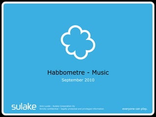 Strictly confidential – legally protected and privileged information
Habbometre - Music
September 2010
Aino Luode - Sulake Corporation Oy
 