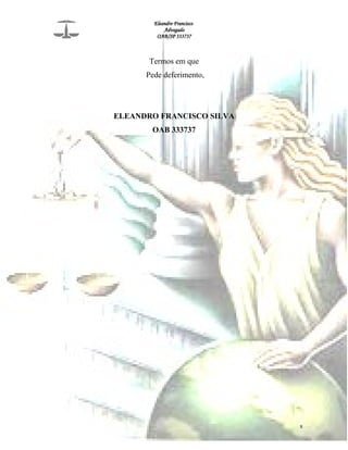 Eleandro Francisco
Advogado
OAB/SP 333737
Termos em que
Pede deferimento,
ELEANDRO FRANCISCO SILVA
OAB 333737
8
 