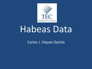 Habeas Data
 Carlos J. Víquez Quirós
 