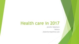 Health care in 2017
Jennifer Haberkorn
Politico
jhaberkorn@politico.com
 