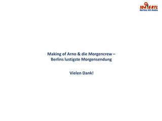 Making of Arno & die Morgencrew –
 Berlins lustigste Morgensendung


          Vielen Dank!
 