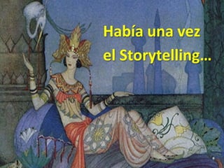 Había	una	vez	
el	Storytelling…	
	
 