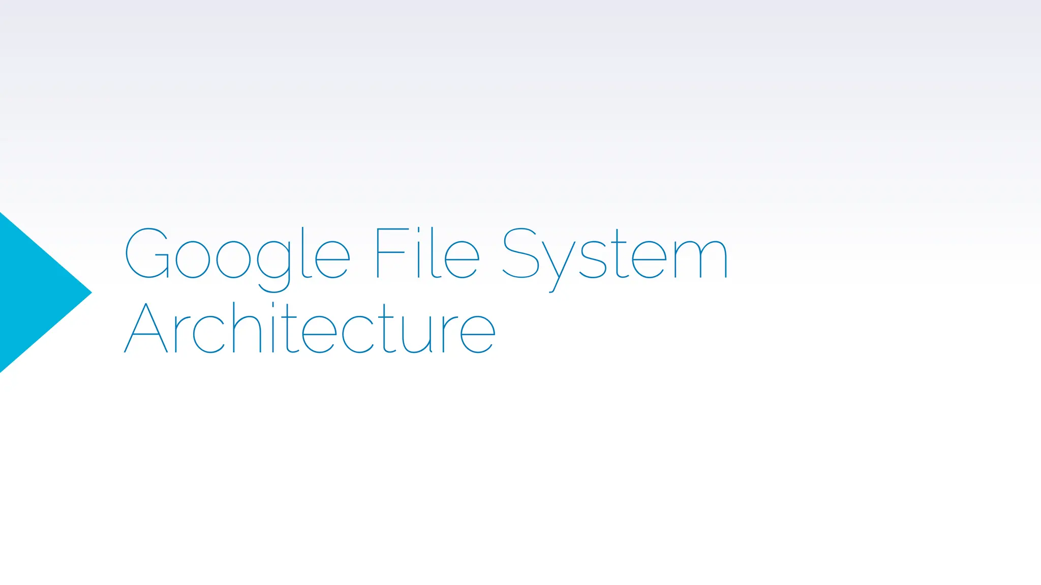 Google File System
Architecture
 