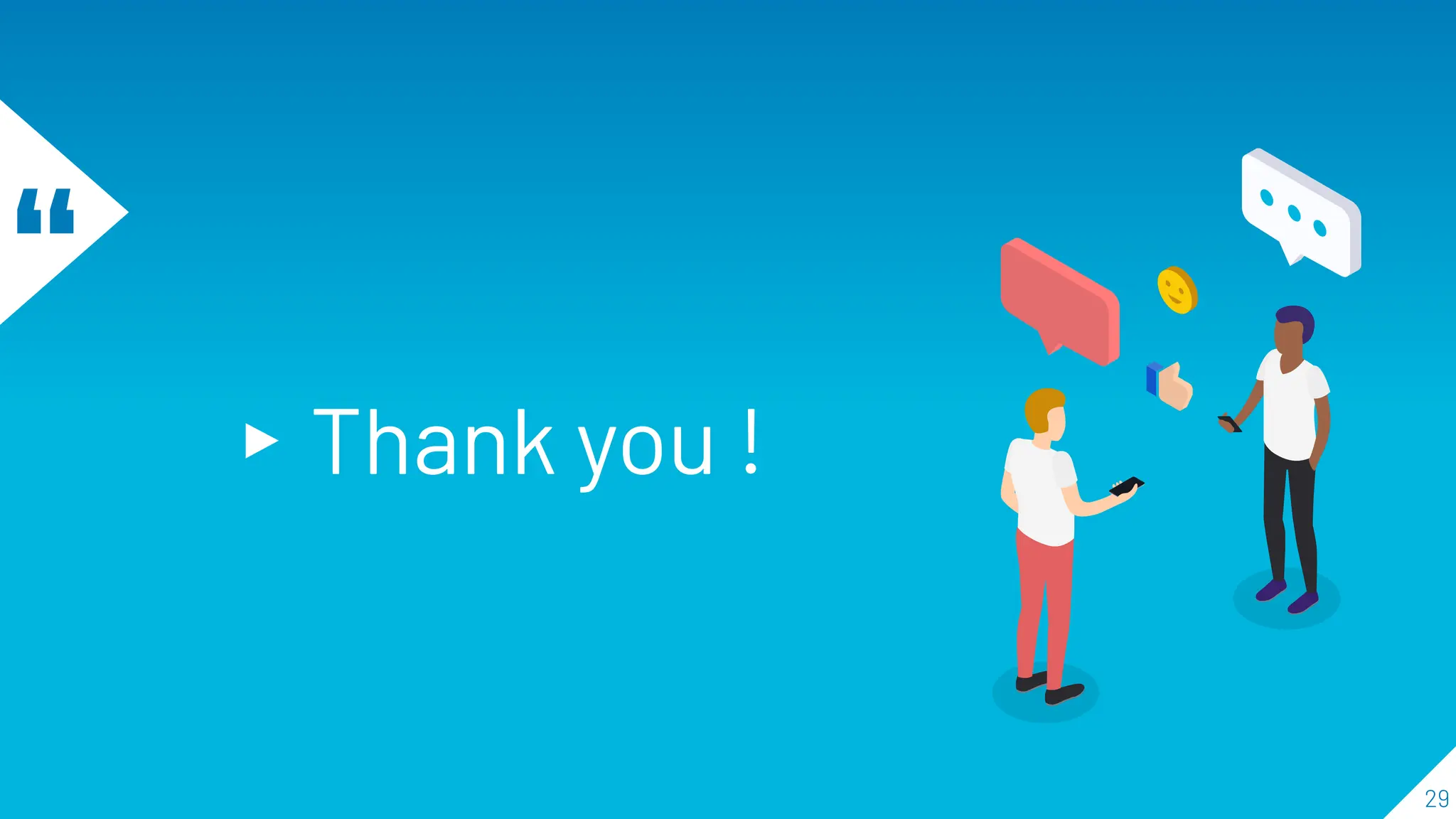 “
▸ Thank you !
29
 