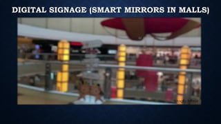 DIGITAL SIGNAGE (SMART MIRRORS IN MALLS)
 