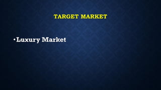 TARGET MARKET
•Luxury Market
 