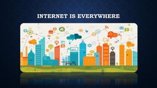 INTERNET IS EVERYWHERE
 