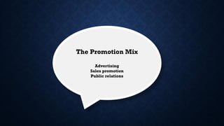 The Promotion Mix
Advertising
Sales promotion
Public relations
 