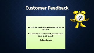 We Provide Dedicated Feedback Forms on
our Site
Use Live Chat session with professionals
once in a 3 month
Online Survey
 
