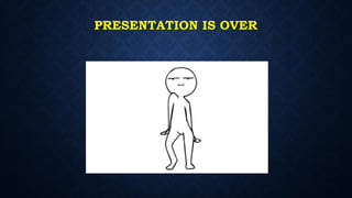 PRESENTATION IS OVER
 