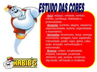 Estudo das cores. Azul: espaço, verdade, sentido, infinito, confiança, fidelidade e profundidade. . Amarelo: conforto, alegria, idealismo, espontaneidade, euforia, originalidade e expectativa.. Vermelho: dinamismo, força, energia, movimento, coragem, furor, esplendor, intensidade, poder, vigor, glória, calor, ação, emoção, comunicação e extroversão.. Branco: ordem, simplicidade, limpeza, bondade, juventude, otimismo, paz, pureza, inocência, dignidade, afirmação e modéstia.