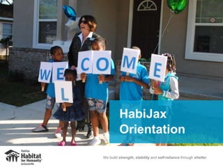 We build strength, stability and self-reliance through shelter.
HabiJax
Orientation
 
