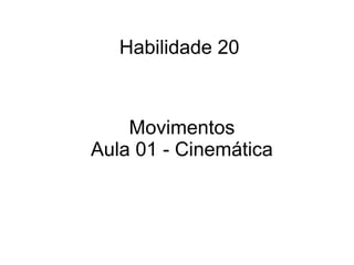 Habilidade 20
Movimentos
Aula 01 - Cinemática
 