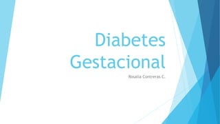 Diabetes
Gestacional
Rosalía Contreras C.
 