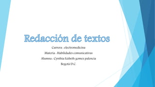 Carrera : electromedicina
Materia : Habilidades comunicativas
Alumna : Cynthia Lizbeth gomez palencia
Bogotá D.C.
 