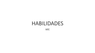 HABILIDADES
UCC
 