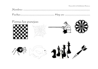 Desarrollo de Habilidades Básicas.

Nombre: ......................................................................................
Fecha:............................................ Hoy es: ................................

Forma las parejas:

 