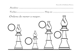 Desarrollo de Habilidades Básicas.

Nombre: ......................................................................................
Fecha:............................................ Hoy es: ................................

Ordena de menor a mayor.

 