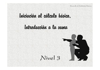 Desarrollo de Habilidades Básicas.

Iniciación al cálculo básico.
Introducción a la suma

Nivel 3

 