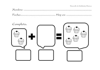 Desarrollo de Habilidades Básicas.

Nombre: ......................................................................................
Fecha:............................................ Hoy es: ................................

Completa.

 
