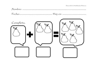 Desarrollo de Habilidades Básicas.

Nombre: ......................................................................................
Fecha:............................................ Hoy es: ................................

Completa.

 