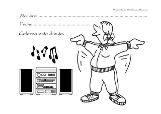 Nombre: ......................................................................................
Fecha:............................................
Colorea este dibujo.
Desarrollo de Habilidades Básicas.
 