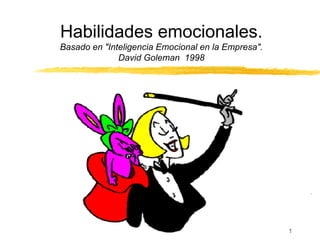 Habilidades emocionales. Basado en &quot;Inteligencia Emocional en la Empresa&quot;. David Goleman  1998 Taller Intervención Laboral.  Sept. 2003  