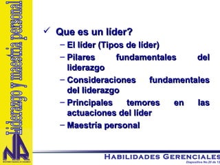 Que es un líder? El líder (Tipos de líder) Pilares fundamentales del liderazgo Consideraciones fundamentales del liderazgo Principales temores en las actuaciones del líder Maestría personal Liderazgo y maestria personal 