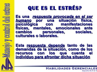 QUE ES EL ESTRÉS? Es una  respuesta  provocada en el ser humano  por una situación física, psicológica  con manifestaciones físicas, mentales, emocionales ante cambios personales, sociales, culturales o laborales. Esta  respuesta depende  tanto de las demandas de la situación, como de los recursos con los que cuenta el  individuo para afrontar dicha situación Manejo y control del estres 