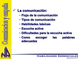 La comunicación: Flujo de la comunicación Tipos de comunicación Habilidades básicas Escucha activa Dificultades para la escucha activa Como escoger las palabras adecuadas Comunicacion y empatìa 